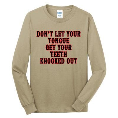 DonT Let Your Tongue Get Your Teeth Knocked Out Tall Long Sleeve T-Shirt