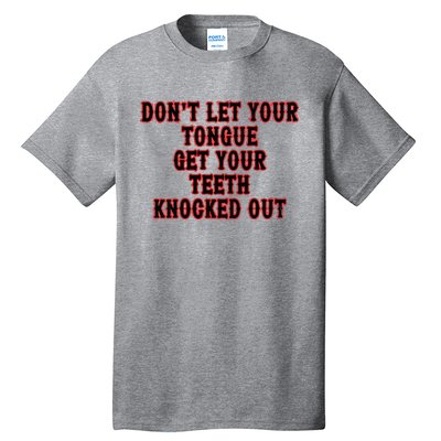 DonT Let Your Tongue Get Your Teeth Knocked Out Tall T-Shirt