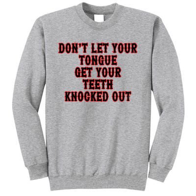 DonT Let Your Tongue Get Your Teeth Knocked Out Tall Sweatshirt