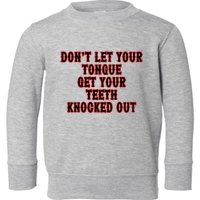 DonT Let Your Tongue Get Your Teeth Knocked Out Toddler Sweatshirt