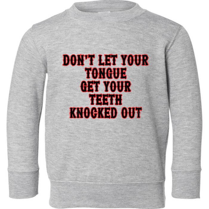 DonT Let Your Tongue Get Your Teeth Knocked Out Toddler Sweatshirt