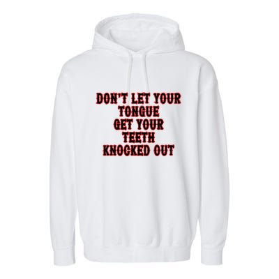 DonT Let Your Tongue Get Your Teeth Knocked Out Garment-Dyed Fleece Hoodie