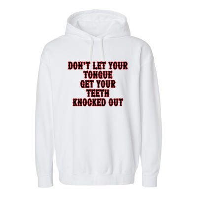 DonT Let Your Tongue Get Your Teeth Knocked Out Garment-Dyed Fleece Hoodie