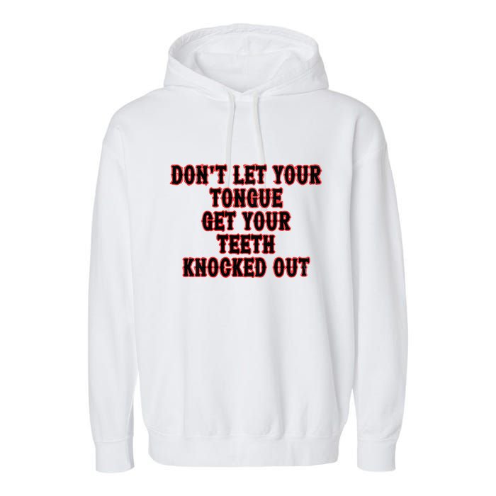 DonT Let Your Tongue Get Your Teeth Knocked Out Garment-Dyed Fleece Hoodie