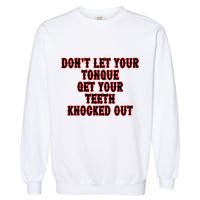 DonT Let Your Tongue Get Your Teeth Knocked Out Garment-Dyed Sweatshirt