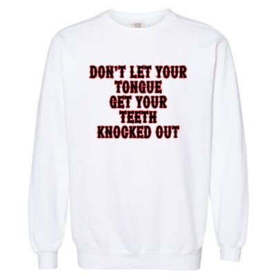 DonT Let Your Tongue Get Your Teeth Knocked Out Garment-Dyed Sweatshirt