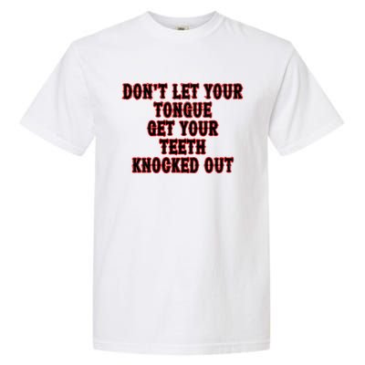 DonT Let Your Tongue Get Your Teeth Knocked Out Garment-Dyed Heavyweight T-Shirt