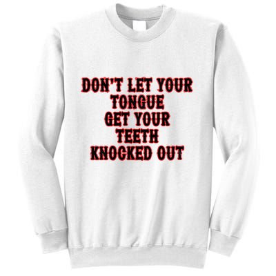 DonT Let Your Tongue Get Your Teeth Knocked Out Sweatshirt