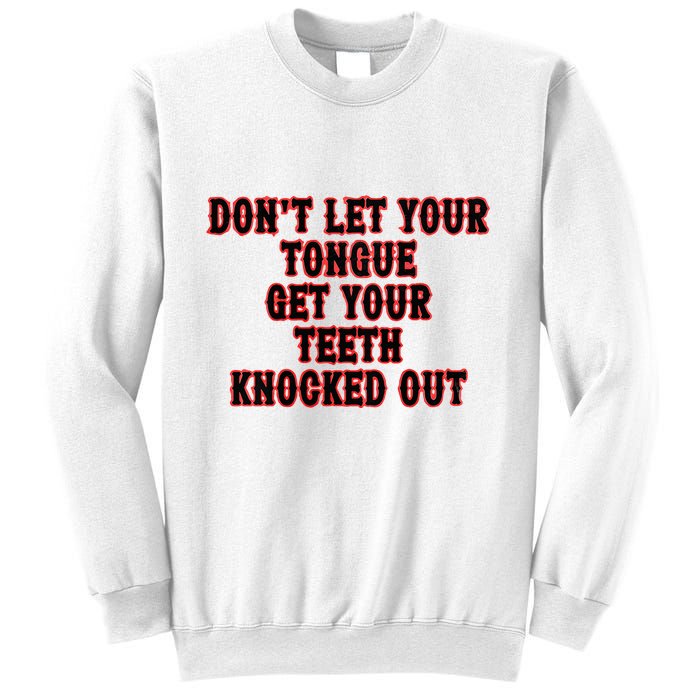 DonT Let Your Tongue Get Your Teeth Knocked Out Sweatshirt