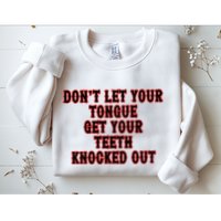 DonT Let Your Tongue Get Your Teeth Knocked Out Sweatshirt