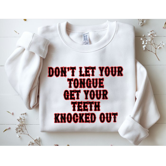 DonT Let Your Tongue Get Your Teeth Knocked Out Sweatshirt