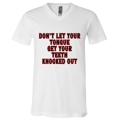 DonT Let Your Tongue Get Your Teeth Knocked Out V-Neck T-Shirt