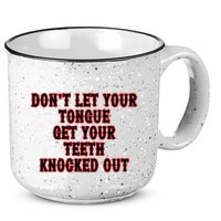 DonT Let Your Tongue Get Your Teeth Knocked Out 15oz Campfire Ceramic Mug