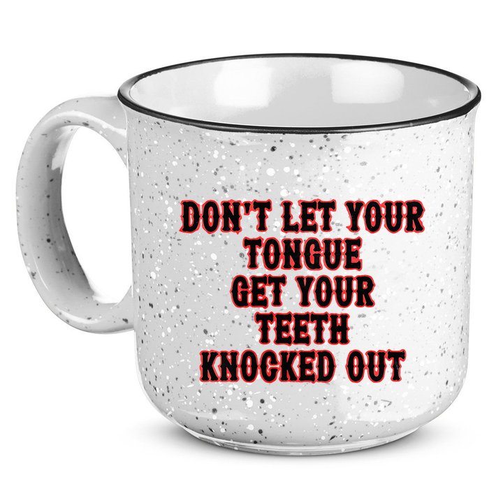 DonT Let Your Tongue Get Your Teeth Knocked Out 15oz Campfire Ceramic Mug