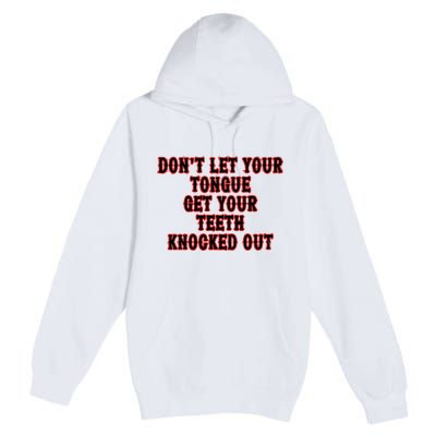 DonT Let Your Tongue Get Your Teeth Knocked Out Premium Pullover Hoodie