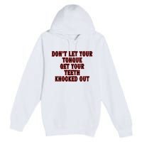 DonT Let Your Tongue Get Your Teeth Knocked Out Premium Pullover Hoodie