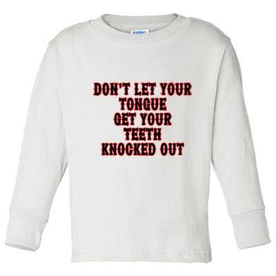 DonT Let Your Tongue Get Your Teeth Knocked Out Toddler Long Sleeve Shirt