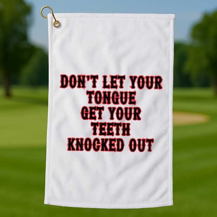 DonT Let Your Tongue Get Your Teeth Knocked Out Golf Towel