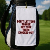 DonT Let Your Tongue Get Your Teeth Knocked Out Golf Towel