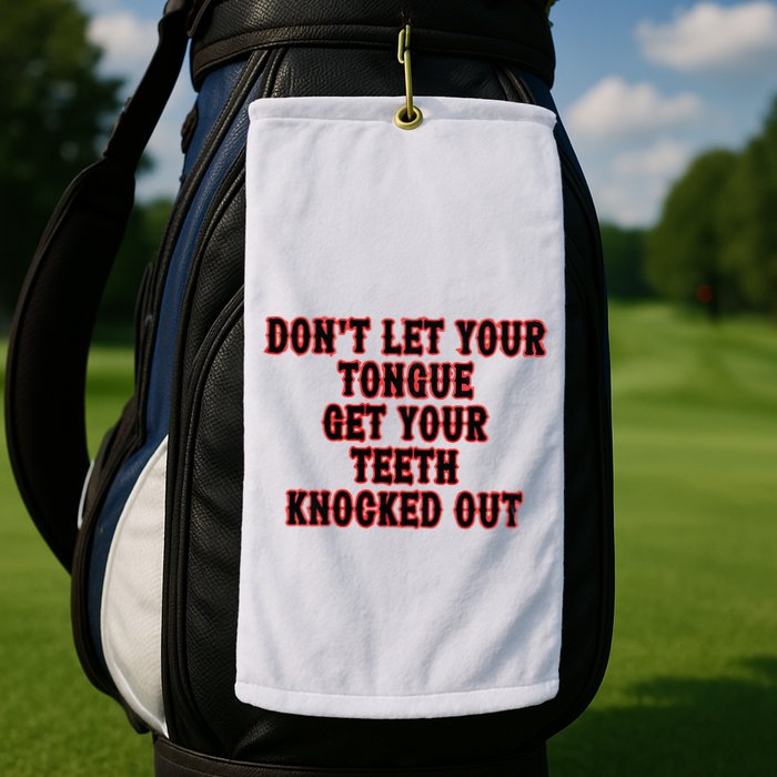 DonT Let Your Tongue Get Your Teeth Knocked Out Golf Towel