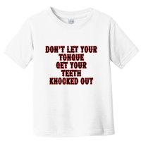 DonT Let Your Tongue Get Your Teeth Knocked Out Toddler T-Shirt