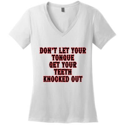 DonT Let Your Tongue Get Your Teeth Knocked Out Women's V-Neck T-Shirt