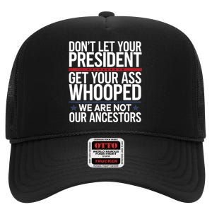 Dont Let Your President Get Your Whooped Not Ancestors Funny High Crown Mesh Back Trucker Hat