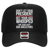 Dont Let Your President Get Your Whooped Not Ancestors Funny High Crown Mesh Back Trucker Hat