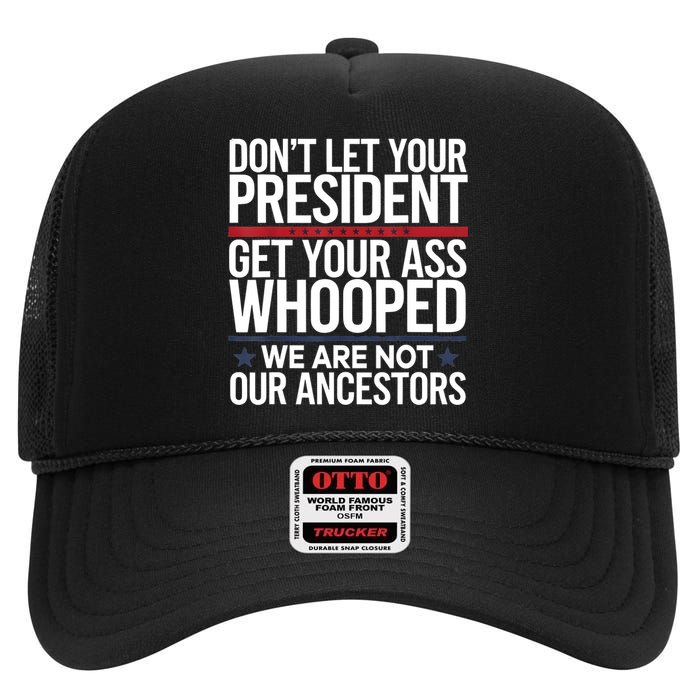 Dont Let Your President Get Your Whooped Not Ancestors Funny High Crown Mesh Back Trucker Hat