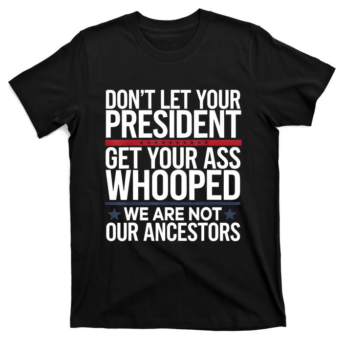 Dont Let Your President Get Your Whooped Not Ancestors Funny T-Shirt