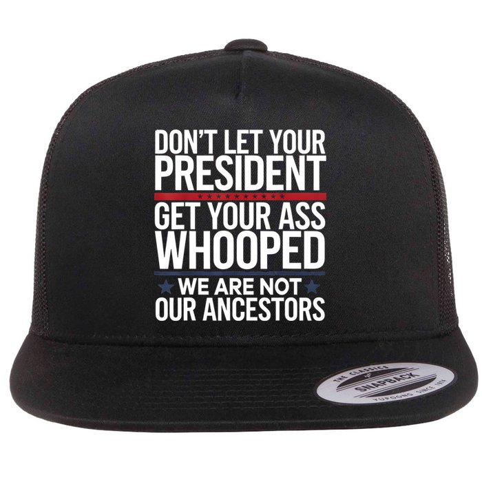 Dont Let Your President Get Your Whooped Not Ancestors Funny Flat Bill Trucker Hat