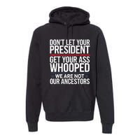 Dont Let Your President Get Your Whooped Not Ancestors Funny Premium Hoodie