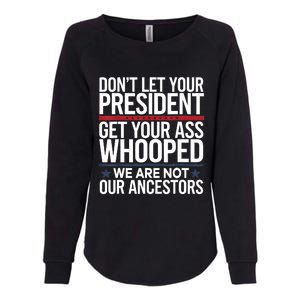 Dont Let Your President Get Your Whooped Not Ancestors Funny Womens California Wash Sweatshirt