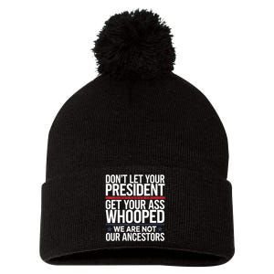 Dont Let Your President Get Your Whooped Not Ancestors Funny Pom Pom 12in Knit Beanie