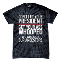 Dont Let Your President Get Your Whooped Not Ancestors Funny Tie-Dye T-Shirt