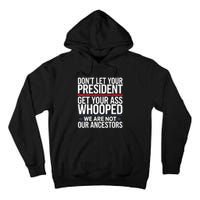 Dont Let Your President Get Your Whooped Not Ancestors Funny Tall Hoodie