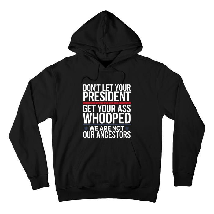 Dont Let Your President Get Your Whooped Not Ancestors Funny Tall Hoodie