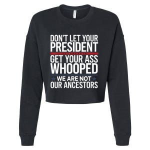 Dont Let Your President Get Your Whooped Not Ancestors Funny Cropped Pullover Crew