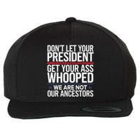 Dont Let Your President Get Your Whooped Not Ancestors Funny Wool Snapback Cap