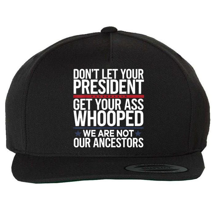 Dont Let Your President Get Your Whooped Not Ancestors Funny Wool Snapback Cap