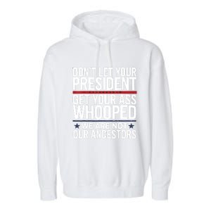 Dont Let Your President Get Your Whooped Not Ancestors Funny Garment-Dyed Fleece Hoodie