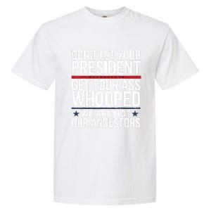 Dont Let Your President Get Your Whooped Not Ancestors Funny Garment-Dyed Heavyweight T-Shirt