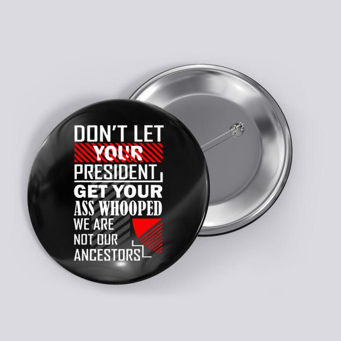 DonT Let Your President Get Your Ass Whooped Button