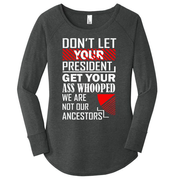 DonT Let Your President Get Your Ass Whooped Women's Perfect Tri Tunic Long Sleeve Shirt