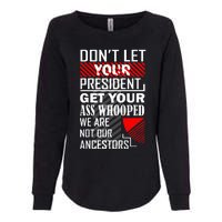 DonT Let Your President Get Your Ass Whooped Womens California Wash Sweatshirt