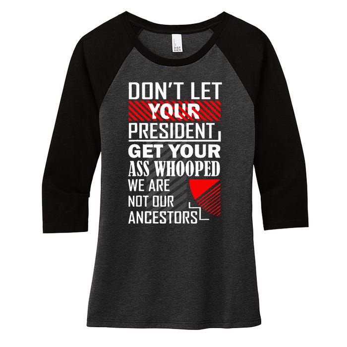 DonT Let Your President Get Your Ass Whooped Women's Tri-Blend 3/4-Sleeve Raglan Shirt