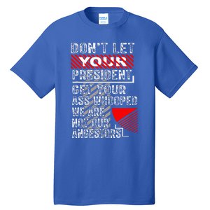 DonT Let Your President Get Your Ass Whooped Tall T-Shirt