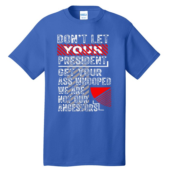 DonT Let Your President Get Your Ass Whooped Tall T-Shirt