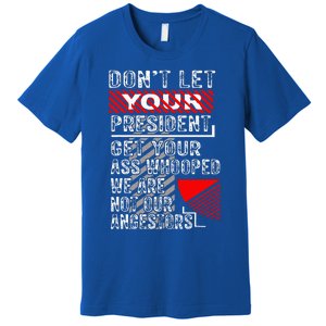 DonT Let Your President Get Your Ass Whooped Premium T-Shirt