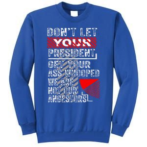 DonT Let Your President Get Your Ass Whooped Tall Sweatshirt